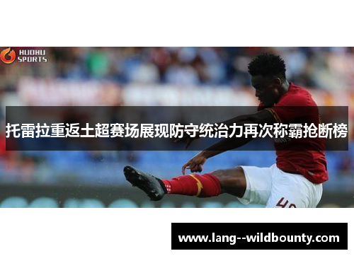 托雷拉重返土超赛场展现防守统治力再次称霸抢断榜